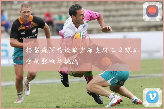 格雷森阿伦谈缺少布克对三分球机会的影响与挑战